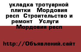 укладка тротуарной плитки - Мордовия респ. Строительство и ремонт » Услуги   . Мордовия респ.